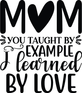 Mom you taught by example i learned by love