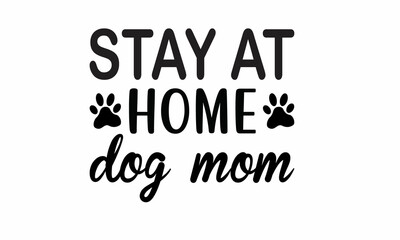 Stay at Home Dog Mom Lettering design for greeting , Mouse Pads, Prints, Cards and Posters,banners, Mugs, Notebooks, Floor Pillows and T-shirt prints design 
