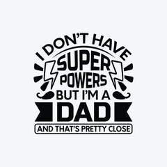 I don't have super powers but i'm a dad and that's pretty close, dad day saying design vector.