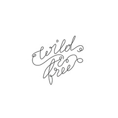 Wild & free inscription, continuous line drawing, hand lettering small tattoo, print for clothes, t-shirt, emblem or logo design, one single line on a white background, isolated vector illustration.