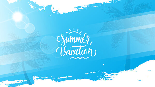 Summer Vacation. Summertime blue background with hand drawn lettering, palm trees, summer sun and white brush strokes for seasonal graphic design. Hot Sunny Days. Vector illustration. 