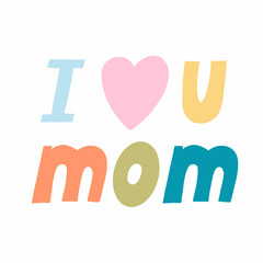 I love you mom. Vector hand lettering. Happy Mother's Day calligraphy illustration.