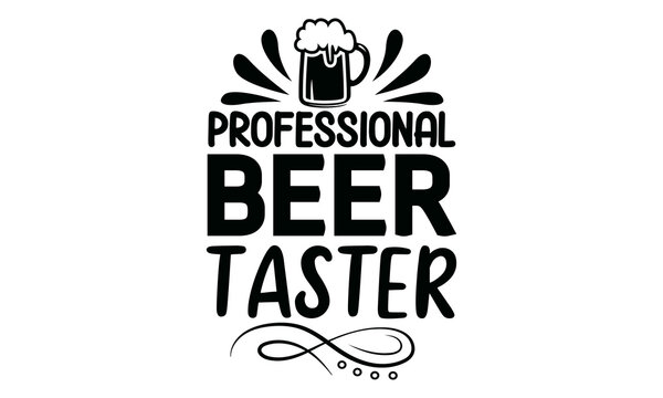 Professional Beer Taster, quote vector style illustration design on white background,  wall art, cards, t-shirts, posters, mugs etc, eps.10