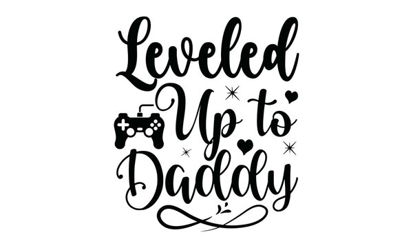 Leveled Up To Daddy, Hand drawn typography poster design, odern calligraphy for photo overlay, wall art, cards, t-shirts, posters, mugs etc