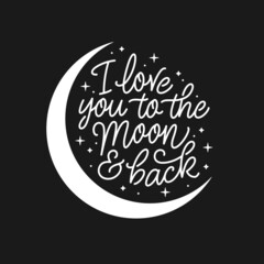 I love you to the moon and back. Hand drawn romantic calligraphy. Vector vintage illustration.