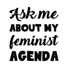 Ask me about my feminist agenda. Vector Quote
