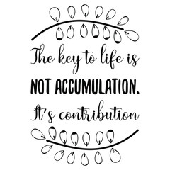 The key to life is not accumulation. It’s contribution. Vector Quote
