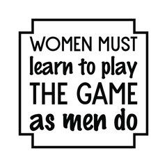 Women must learn to play the game as men do. Vector Quote
