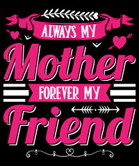 Always my mother forever my friend for happy mother's day typography logo t-shirt design, unique and trendy, apparel, and other merchandise. Print for t-shirt, hoodie, mug, poster, label, etc.