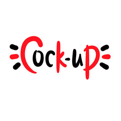 Cock-up - simple funny inspire motivational quote. Youth slang. Hand drawn lettering. Print for inspirational poster, t-shirt, bag, cups, card, flyer, sticker, badge. Cute funny vector writing