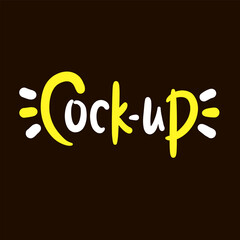 Cock-up - simple funny inspire motivational quote. Youth slang. Hand drawn lettering. Print for inspirational poster, t-shirt, bag, cups, card, flyer, sticker, badge. Cute funny vector writing
