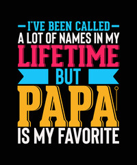 I've Been Called A lot Of Names in my lifetime But Papa Is My Favorite