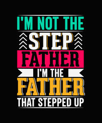 I'm not the stepfather I'm the father that stepped up Father's day T-shirt Design
