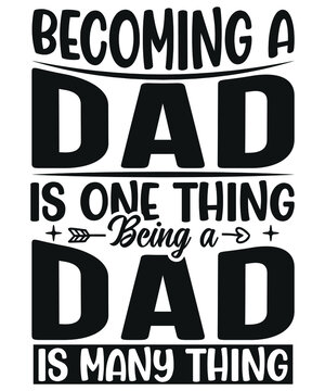 Becoming A Dad Is One Thing - Being A Dad Is Many Thing