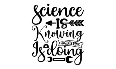 Science Is Knowing Engineering Is Doing, engineering quotes SVG cut files quotes t shirt designs bundle, Quotes about engineering  licut files, green life

