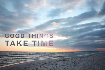 Good Things Take Time. Motivational quote reminding to have patience. Text against picturesque...