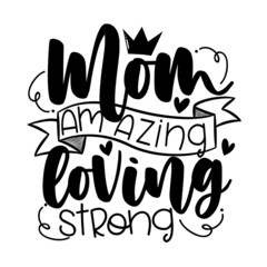 Mom, amazing, loving, strong - motivational quote with crown. Good for textile print, poster, card, label, mug, an dother gifts design for mother.