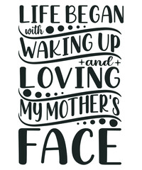 Life began with waking up and loving my mother's face