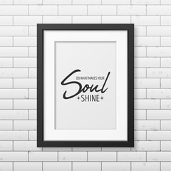 Do What Make Your Soul Shine. Vector Typographic Quote, Modern Black Wooden Frame on Brick Wall. Gemstone, Diamond, Sparkle, Jewerly Concept. Motivational Inspirational Poster, Typography, Lettering
