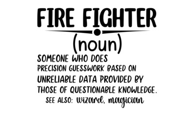 Fire Fighter Noun Someone Who Does Precision Guesswork Based On Unreliable Data Provided By Those Of Questionable Knowledge See Also Wizard, Magician, Hand drawn lettering phrase, Calligraphy t shirt 