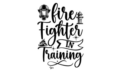Fire Fighter In Training, Firefighter t shirts design, Hand drawn lettering phrase, Isolated on white background, svg Files for Cutting Cricut and Silhouette