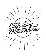 Make Each Day Your Masterpiece. Motivational quote.