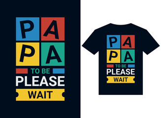 Papa to be please wait for the t-shirt design typography vector illustration files for printing ready