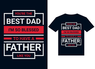 you are the best dad I'm so blessed to have a father like you t-shirt design typography vector illustration files for printing ready