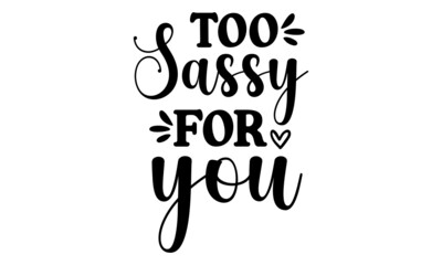 Too Sassy For You Svg