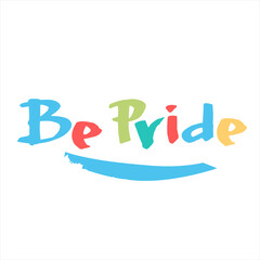 Be Pride text. Slogan to express support for LGBTQIA communities. Rainbow-colored hand lettering on white background. Sex minorities self-affirmation concept