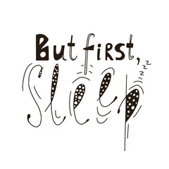 But First Sleep cute handwritten lettering. Funny hand crafted quote for t shirt print, poster, card. Vector illustration
