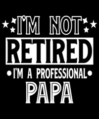 Fototapeta na wymiar I'm Not Retired A Professional Papa T Shirt Fathers Day Gift