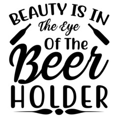 beauty is in the eye of the beer holder