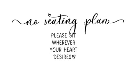 No seating plan. Please sit wherever your heart desires. Modern calligraphy inscription for wedding sign. Seating plan for guests.
