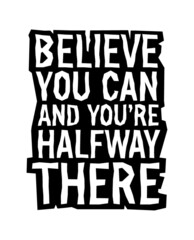 Obraz premium Believe you can and you’re halfway there, Motivational quote.