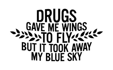 Drugs gave me wings to fly, but they took away my blue sky. Motivational quote.	
