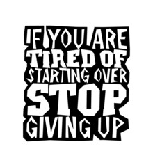 If you’re tired of starting over, stop giving up. Motivation quote.