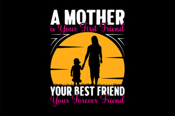A mother is your first friend your best friend your forever friend mother day t shirt design Premium Vector