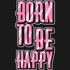 Born to be Happy Motivation Typography Quote Design.
