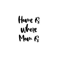 Home is where mom is - motivational quote in vector