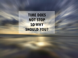 Inspirational motivational quote - Time does not stop. So why should you ? on blue sky background with rushing clouds over the sea horizon at sunset.