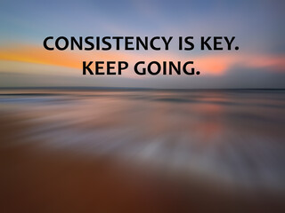 Business inspirational motivational quote - Consistency is key. Keep going. With sunset sunrise color background on the beach with smooth wave water flow. Consistent and persistent concept.