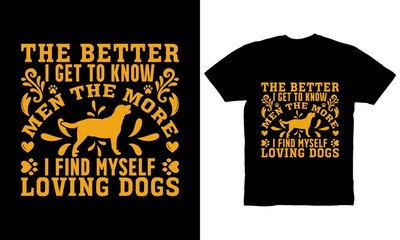 The better I get to know men the more I find myself loving dogs t-shirt design