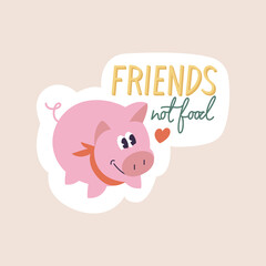 Vector illustration eco sticker - friends not food quote with cute pig.