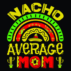 Nacho average mom, Cinco de Mayo day t-shirt print template, typography T shirt vector file.