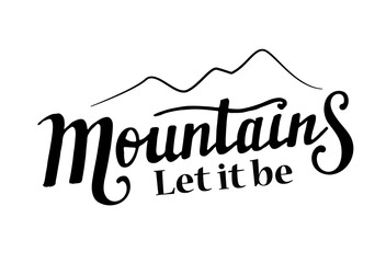 Mountains Let it be. Digital hand lettering. Black letters with mountain line over on the white background. Vector illustration for t shirts travel cards calendars cups brochures.