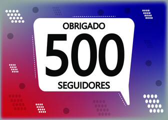 Obrigado 500 seguidores. Thank you followers in portuguese. Celebration subscribers banner. Vector illustration for social media.