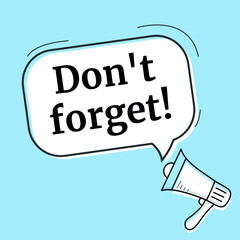 Male hand holding megaphone with don't forget speech bubble. Loudspeaker.