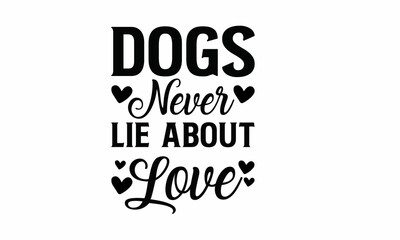 Dogs never lie about Love Lettering design for greeting banners, Mouse Pads, Prints, Cards and Posters, Mugs, Notebooks, Floor Pillows and T-shirt prints design