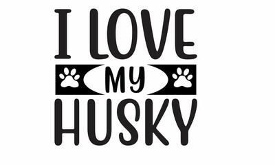  I Love My Husky Lettering design for greeting banners, Mouse Pads, Prints, Cards and Posters, Mugs, Notebooks, Floor Pillows and T-shirt prints design